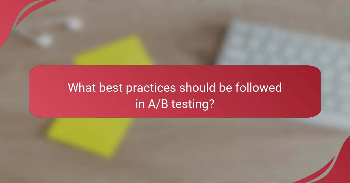 What best practices should be followed in A/B testing?