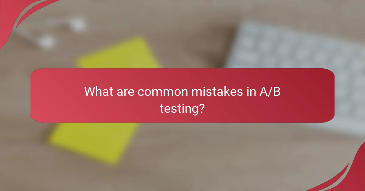 What are common mistakes in A/B testing?