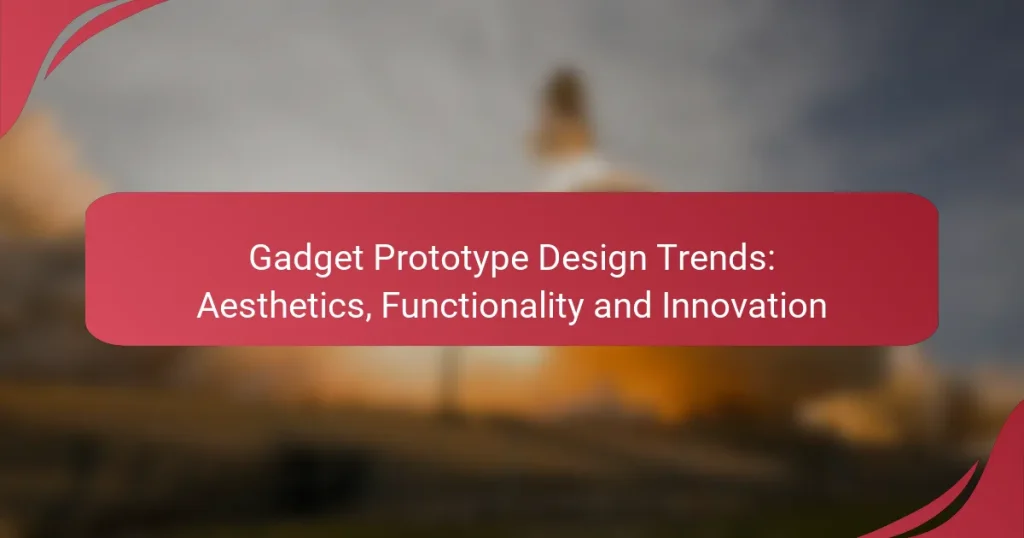 Gadget Prototype Design Trends: Aesthetics, Functionality and Innovation