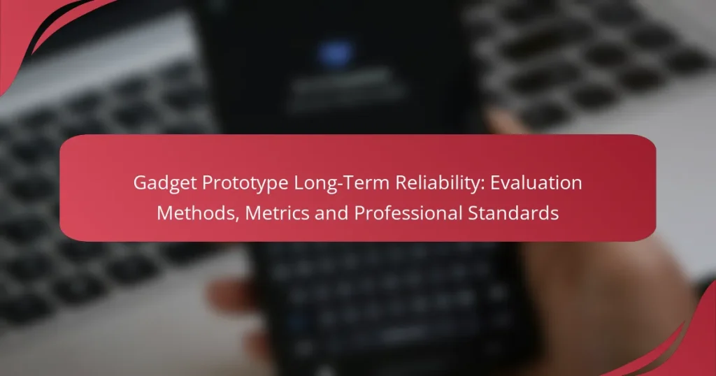 Gadget Prototype Long-Term Reliability: Evaluation Methods, Metrics and Professional Standards