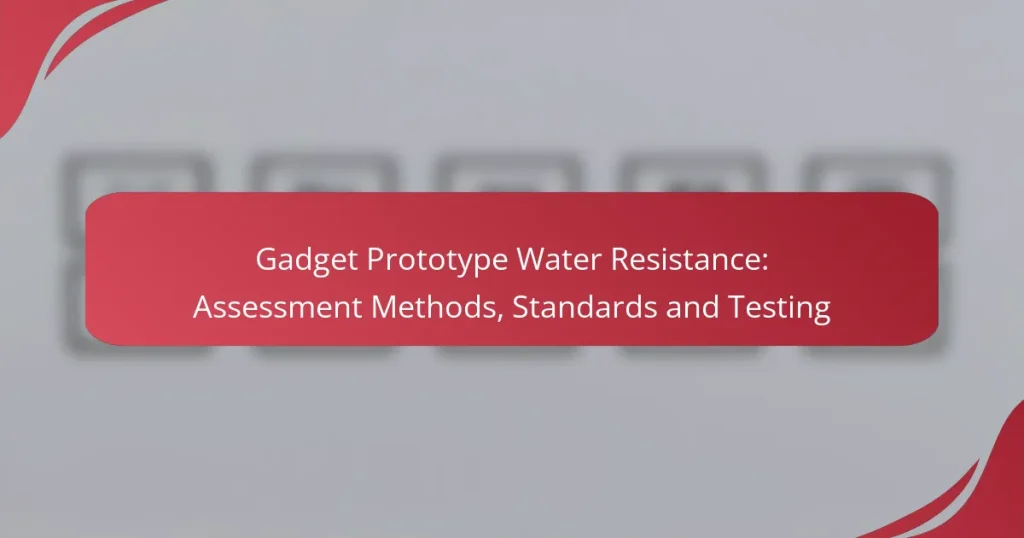 Gadget Prototype Water Resistance: Assessment Methods, Standards and Testing