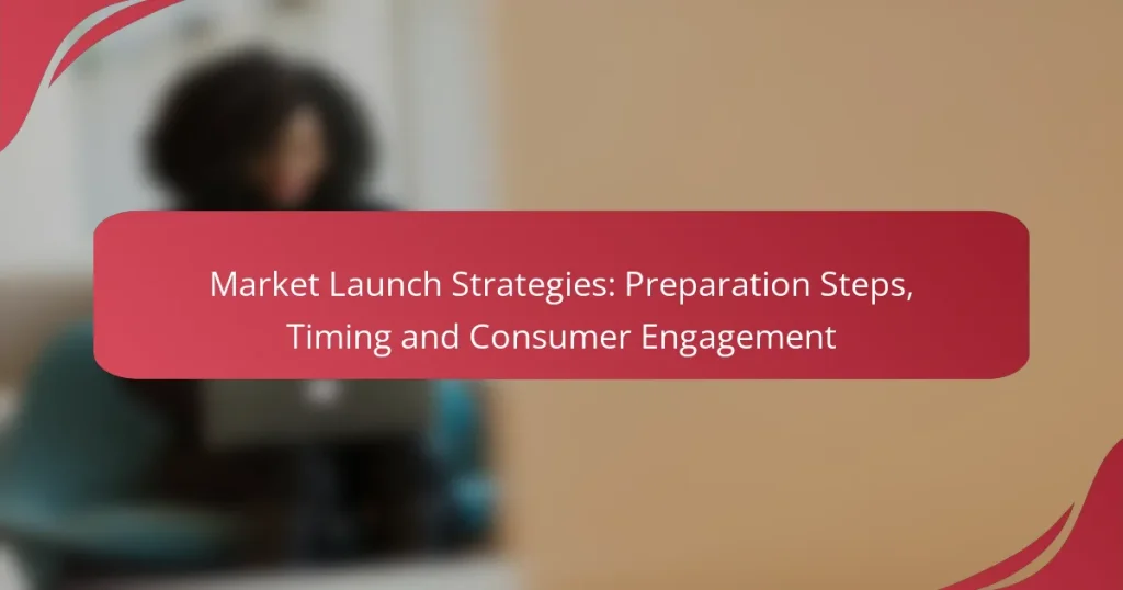 Market Launch Strategies: Preparation Steps, Timing and Consumer Engagement