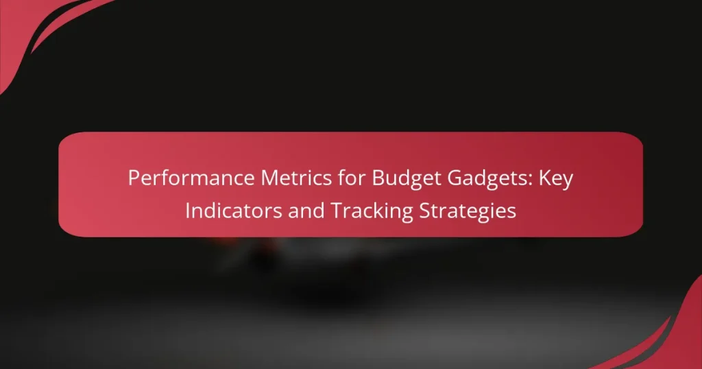 Performance Metrics for Budget Gadgets: Key Indicators and Tracking Strategies
