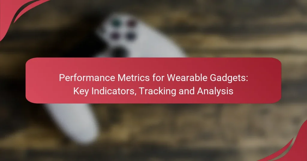 Performance Metrics for Wearable Gadgets: Key Indicators, Tracking and Analysis