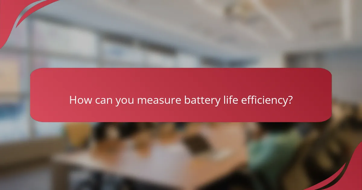 How can you measure battery life efficiency?