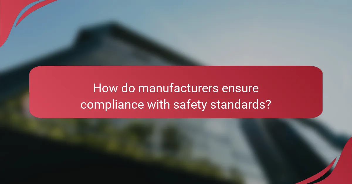 How do manufacturers ensure compliance with safety standards?