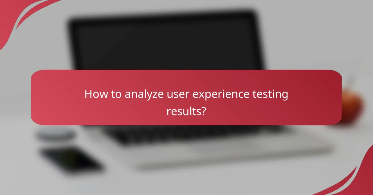 How to analyze user experience testing results?
