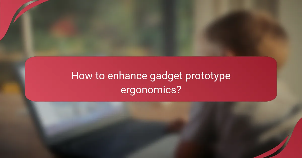 How to enhance gadget prototype ergonomics?