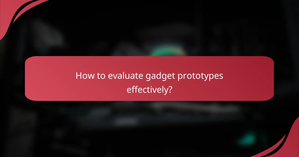 How to evaluate gadget prototypes effectively?