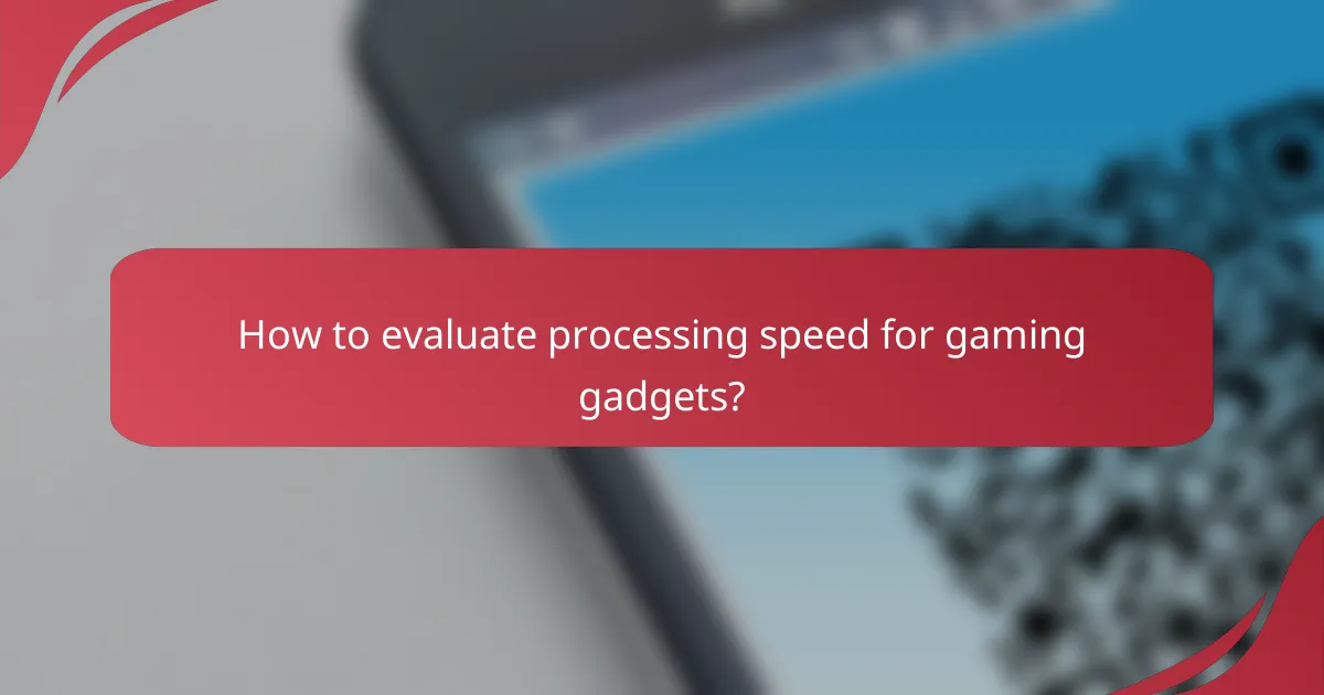 How to evaluate processing speed for gaming gadgets?
