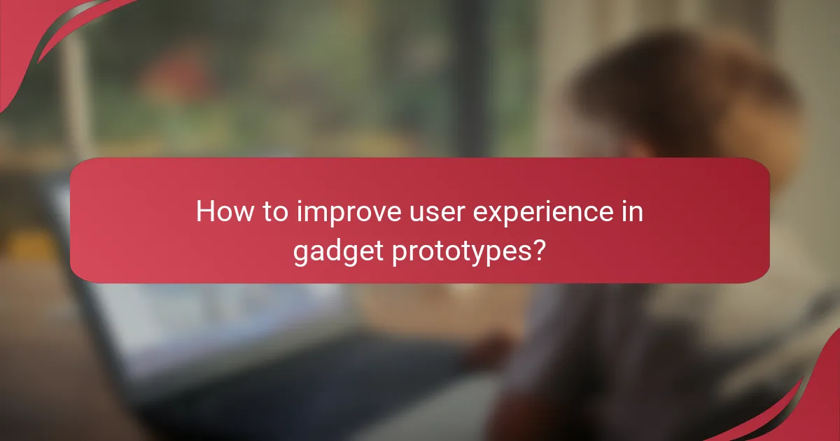 How to improve user experience in gadget prototypes?