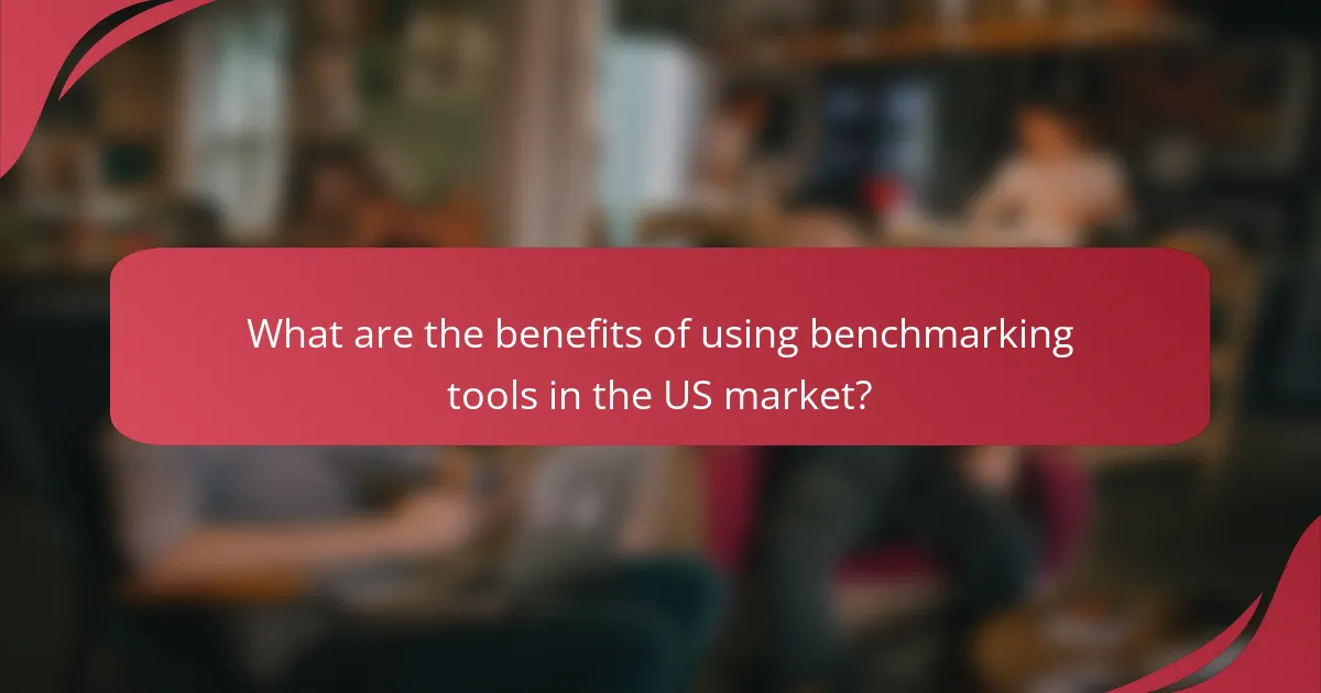 What are the benefits of using benchmarking tools in the US market?