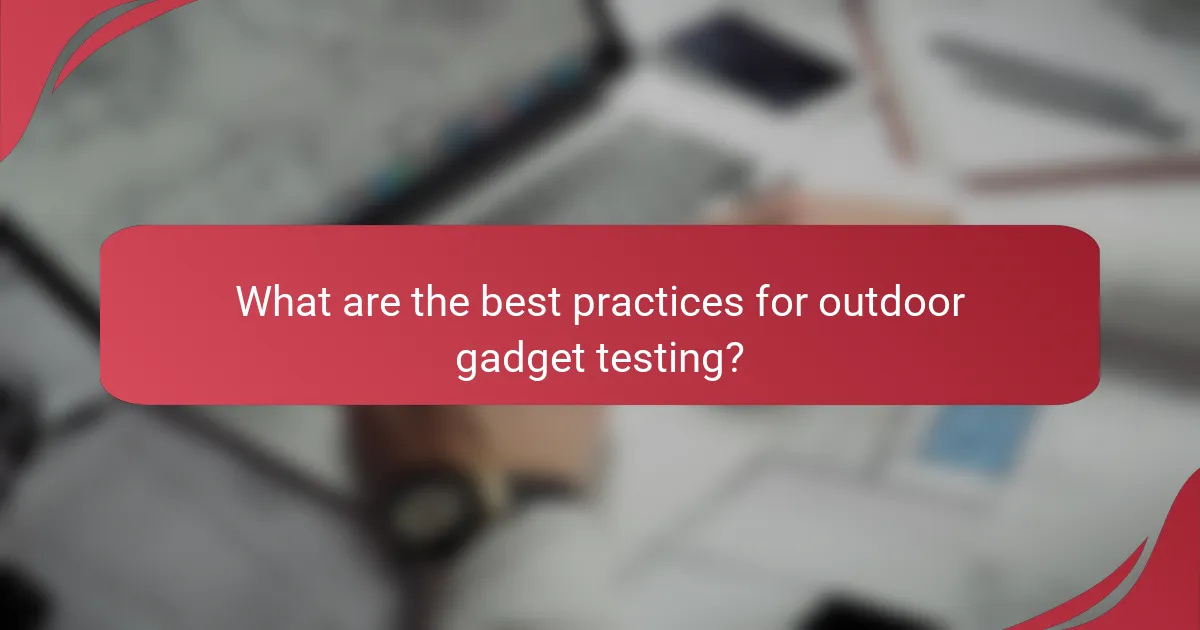 What are the best practices for outdoor gadget testing?