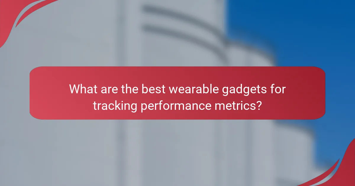 What are the best wearable gadgets for tracking performance metrics?