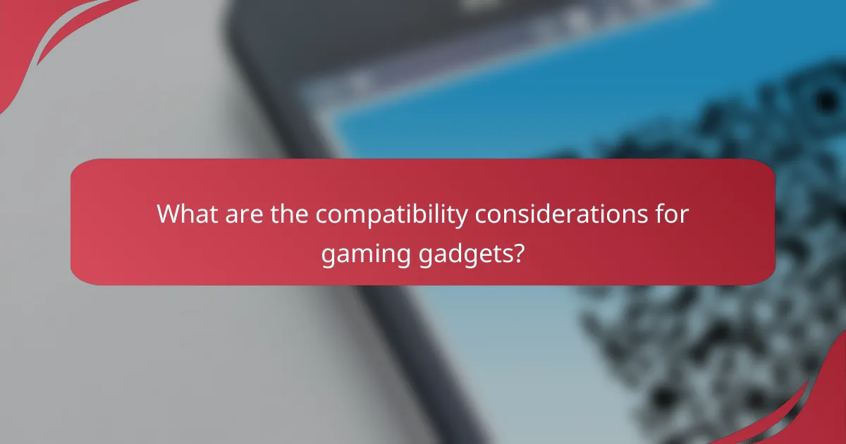 What are the compatibility considerations for gaming gadgets?