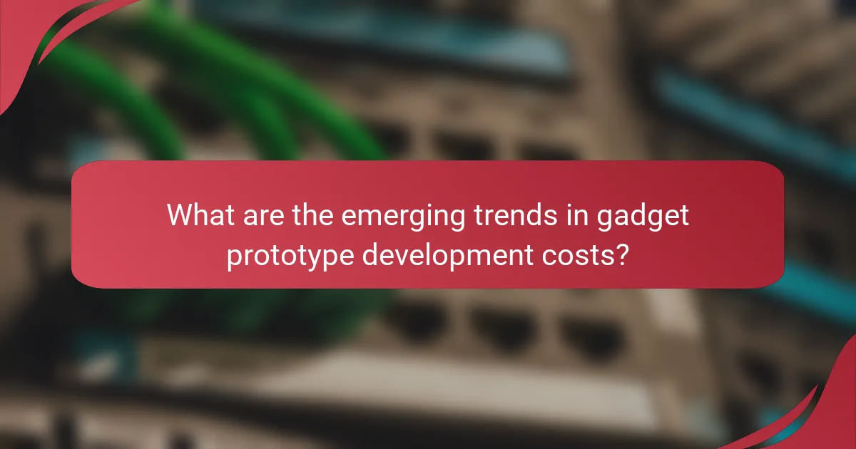 What are the emerging trends in gadget prototype development costs?
