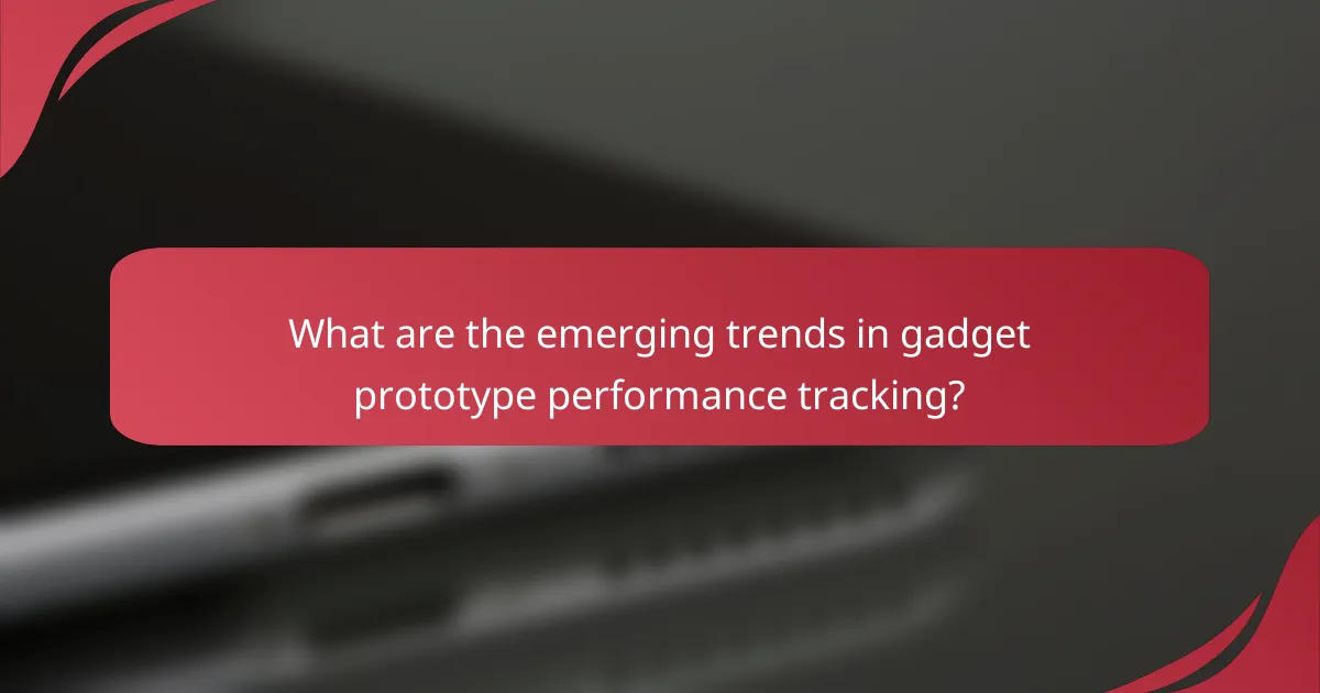 What are the emerging trends in gadget prototype performance tracking?