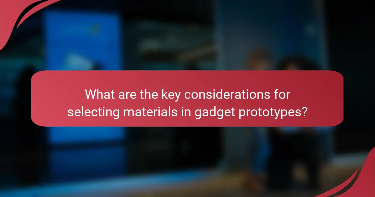 What are the key considerations for selecting materials in gadget prototypes?