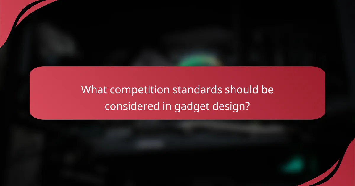 What competition standards should be considered in gadget design?