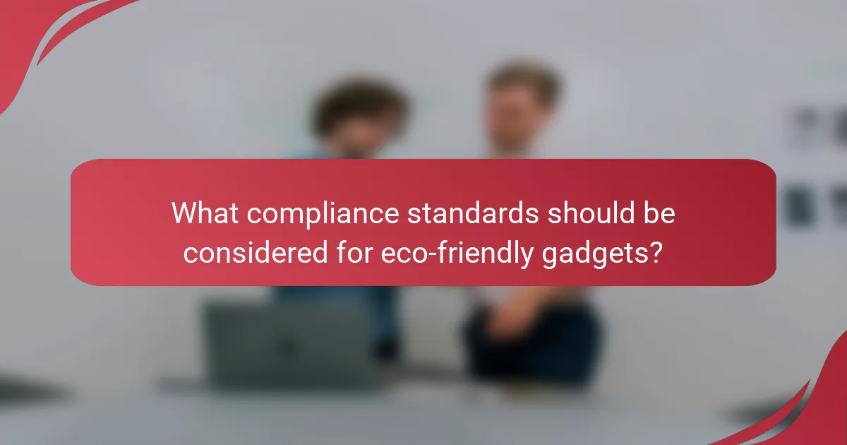 What compliance standards should be considered for eco-friendly gadgets?