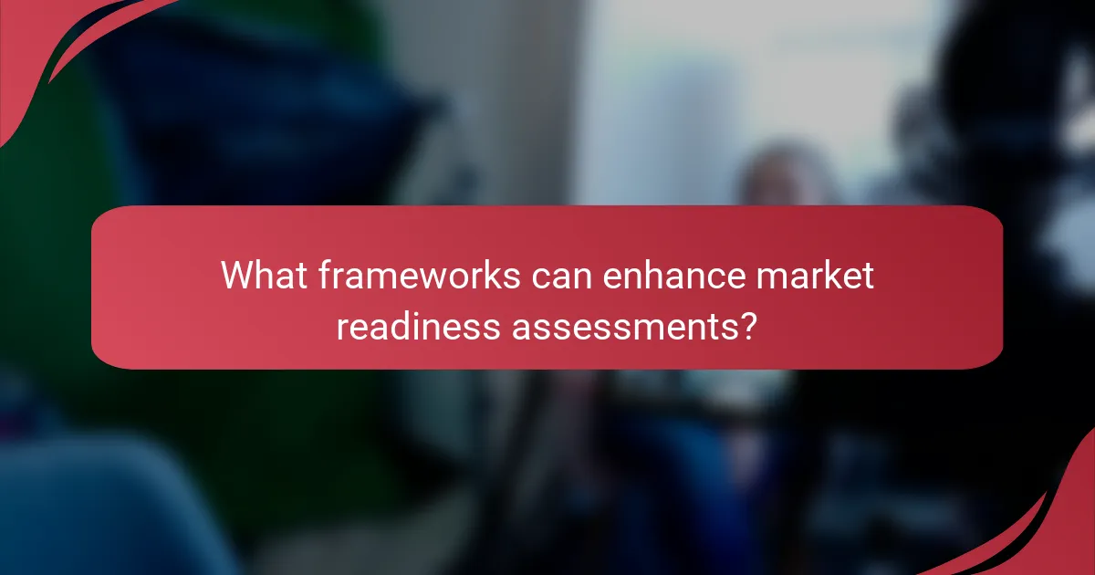 What frameworks can enhance market readiness assessments?
