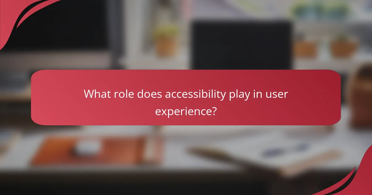 What role does accessibility play in user experience?