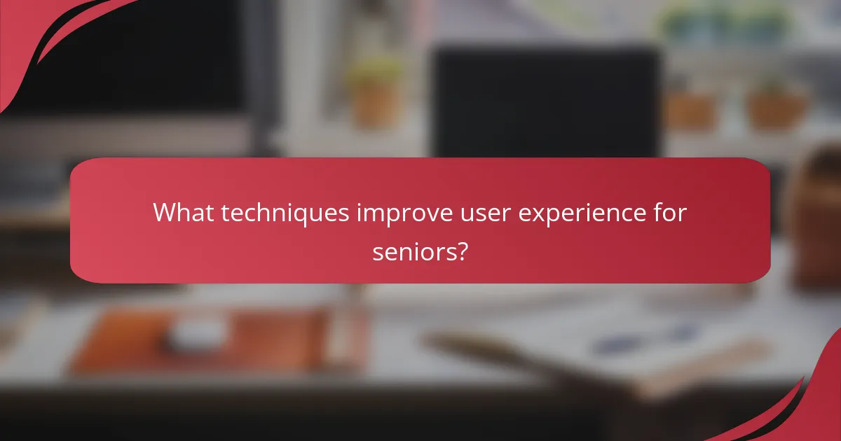 What techniques improve user experience for seniors?