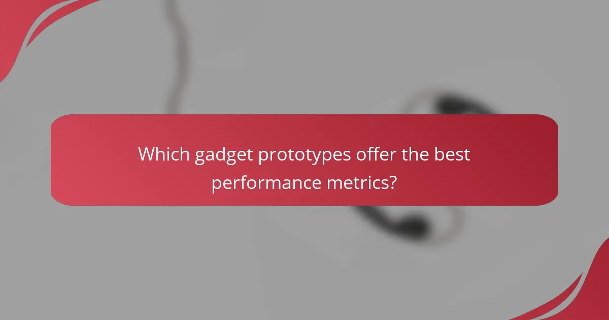 Which gadget prototypes offer the best performance metrics?
