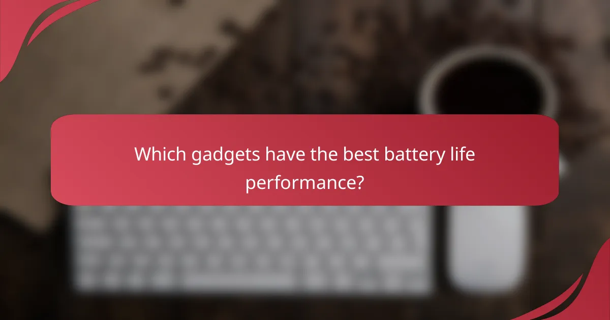 Which gadgets have the best battery life performance?