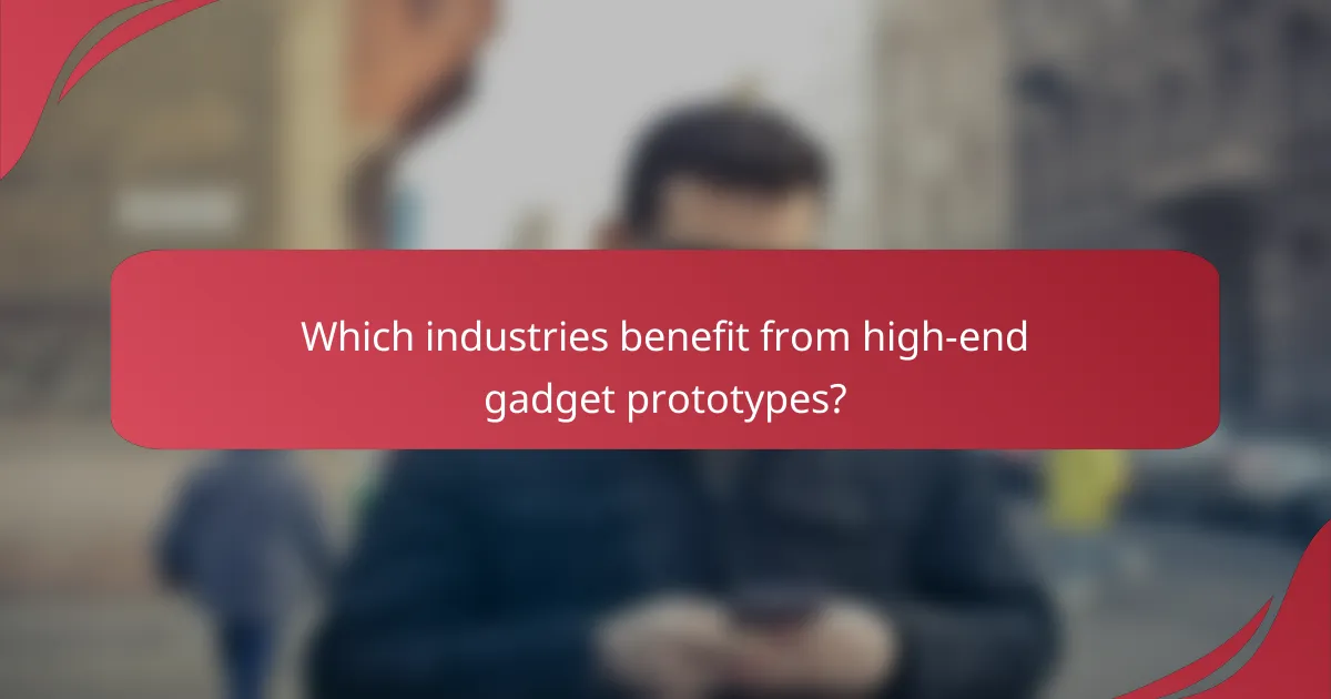 Which industries benefit from high-end gadget prototypes?
